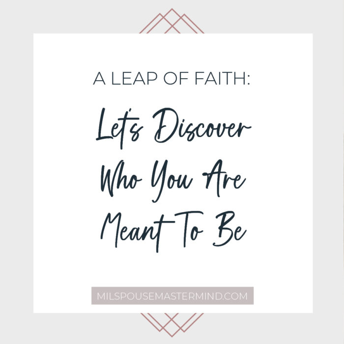 A Leap of Faith: Let’s Discover Who You Are Meant to Be - MilSpouse ...