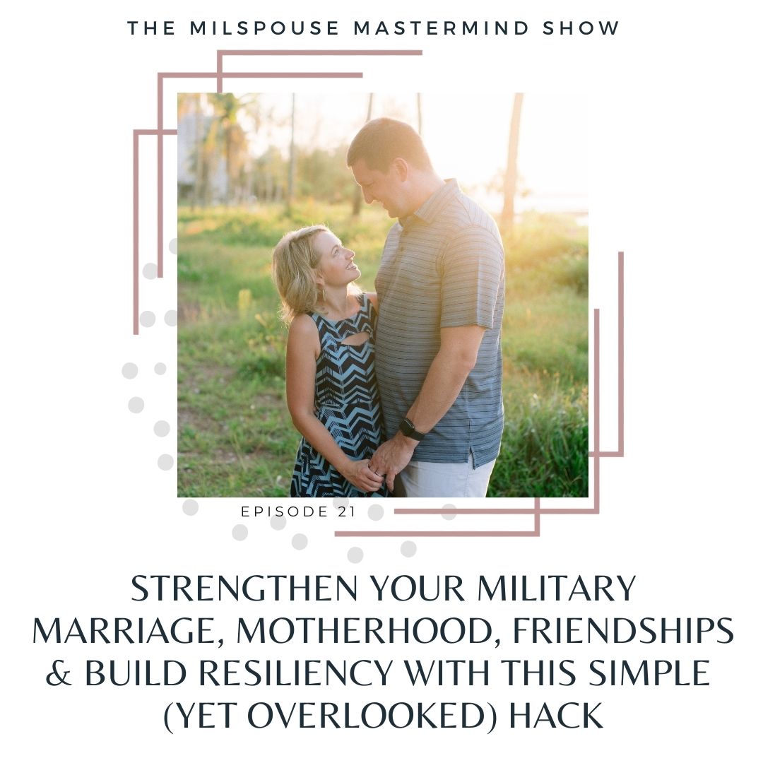 Strengthen Your Military Marriage, Motherhood, Friendships & Build RESILIENCY With This Simple (Yet Overlooked) Hack