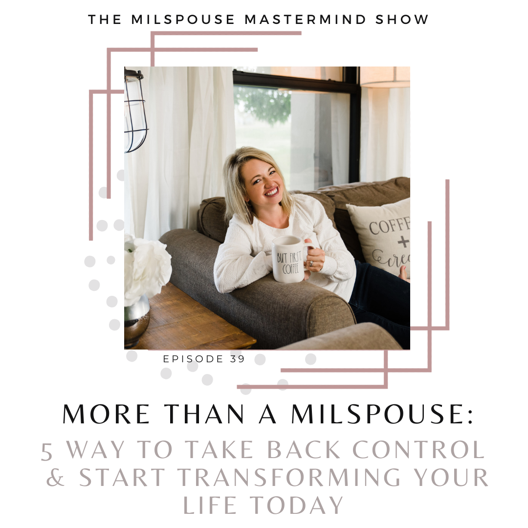 You Are More Than a MilSpouse! 5 Ways to Take Back Control & Start Transforming Your Life Today